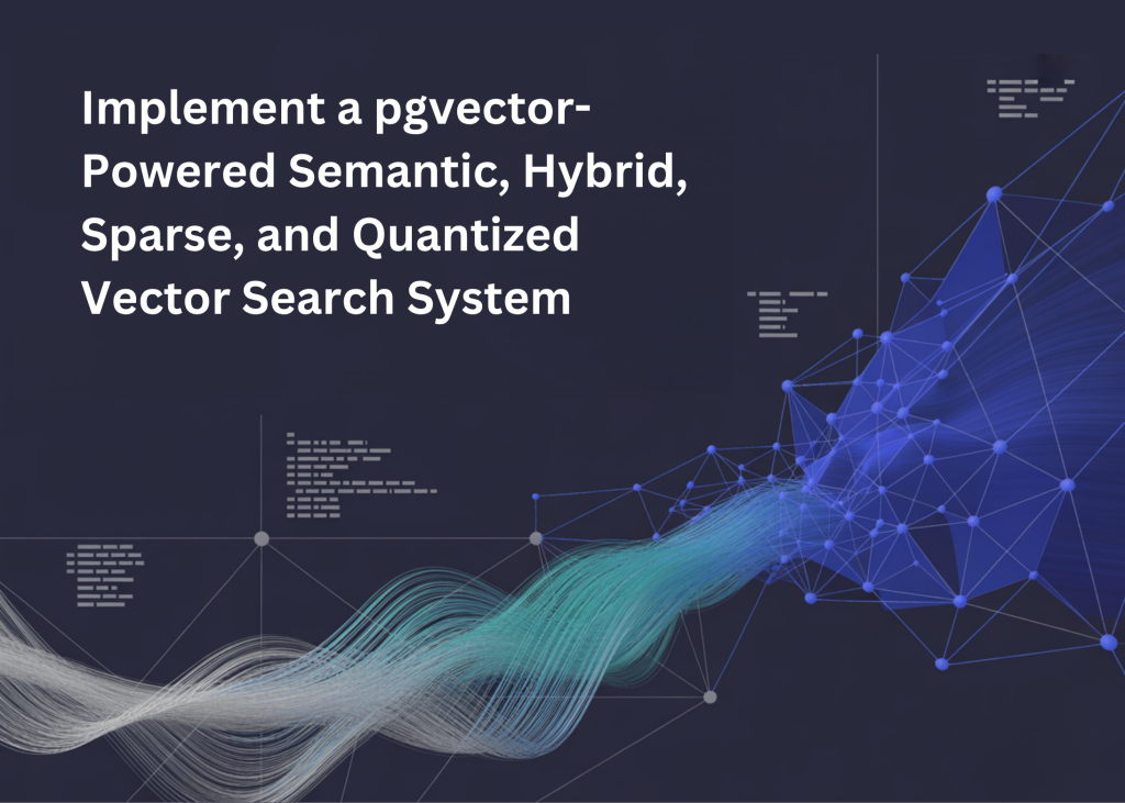 A Coding Guide to Implement a pgvector-Powered Semantic, Hybrid, Sparse, and Quantized Vector Search System