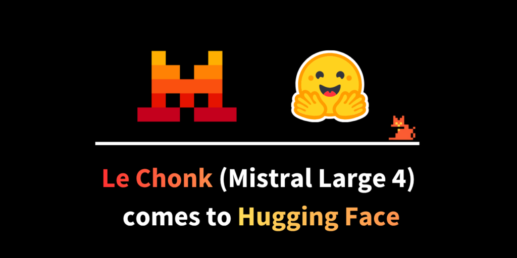 Welcome Le Chonk: Mistral Large 4 on Hugging Face